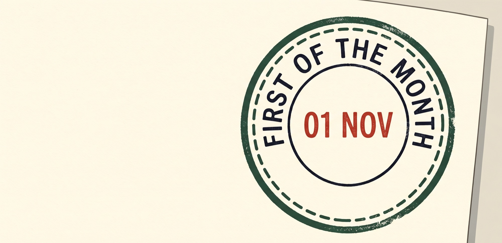 Editorial illustration: a circular postmark stamp on cream paper. Forest-green dashed outer ring with 'FIRST OF THE MONTH' curved along the top half. '01 NOV' stamped in postage-stamp red at the centre. Slightly tilted, ink uneven and hand-pressed.